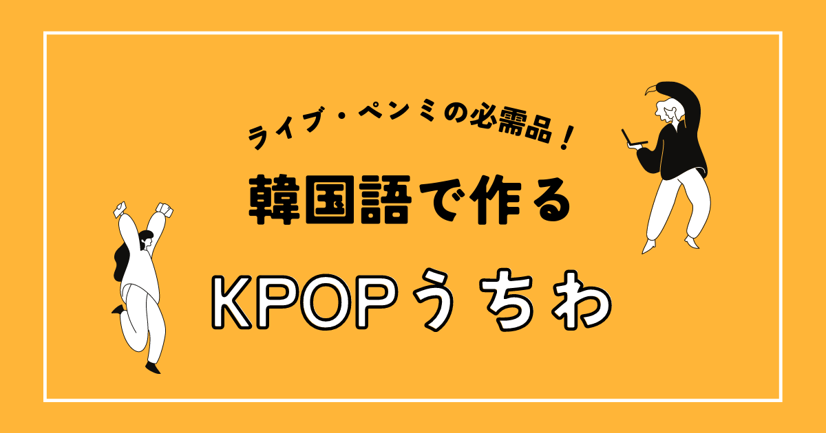 KPOP うちわ・ボード】韓国語で何て書く?文字の意味や作り方をご紹介 